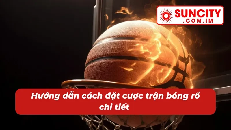 Bóng Rổ Suncity - Nền Tảng Giải Trí Trực Tuyến Chất Lượng 3 Chi tiết cách đặt cược bóng rổ tại nền tảng