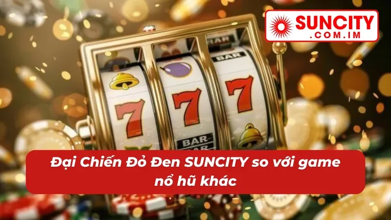 Đại Chiến Đỏ Đen SUNCITY – Nổ Hũ Thử Vận Thắng Lớn Bất Ngờ 7 Siêu phẩm nổ hũ Đại Chiến Đỏ Đen từ nhà cái