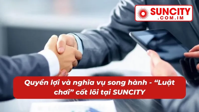 Miễn Trừ Trách Nhiệm SUNCITY - Tấm Khiên Pháp Lý Bảo Vệ Bạn 3 Quyền lợi và nghĩa vụ song hành miễn trừ trách nhiệm của người chơi và nhà cái