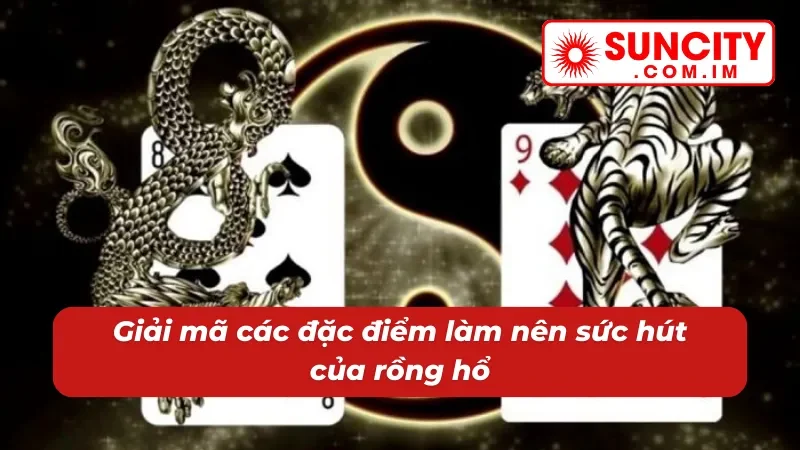Rồng Hổ SUNCITY Cùng Thử Thách Đối Đầu Trực Diện Với Dealer 3 04 đặc điểm làm nên sức hút của rổng hổ