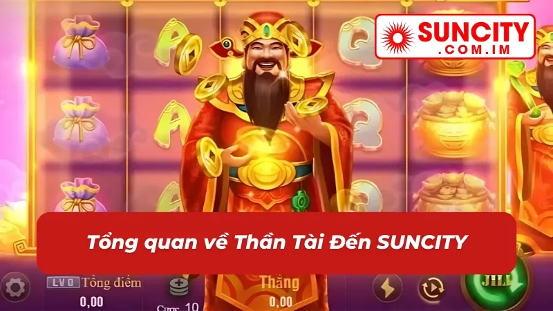 Thần Tài Đến SUNCITY: Thử Tài Săn Hũ Đón Ngay Tài Lộc Về Nhà 2 Đôi nét về nổ hũ Thần Tài Đến tại nhà cái