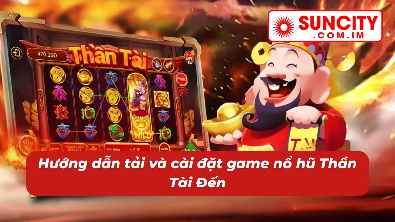 Thần Tài Đến SUNCITY: Thử Tài Săn Hũ Đón Ngay Tài Lộc Về Nhà 6 Săn hũ Thần Tài Đến dễ dàng cùng nhà cái
